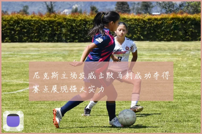 尼克斯主场发威击败马刺成功夺得赛点展现强大实力