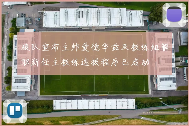 狼队宣布主帅爱德华兹及教练组解职新任主教练选拔程序已启动