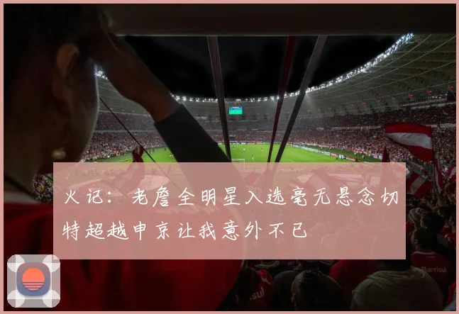 火记：老詹全明星入选毫无悬念切特超越申京让我意外不已